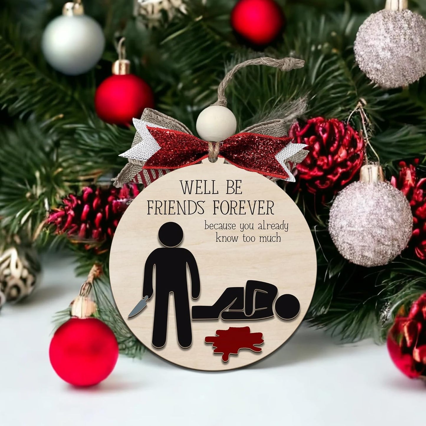 Funny Christmas Ornament โ Dark Humor โWeโll Be Friends Forever, You Already Know Too Muchโ Wooden Round Tree Decoration, Adult Gag Gift for White Elephant, Secret Santa Exchange